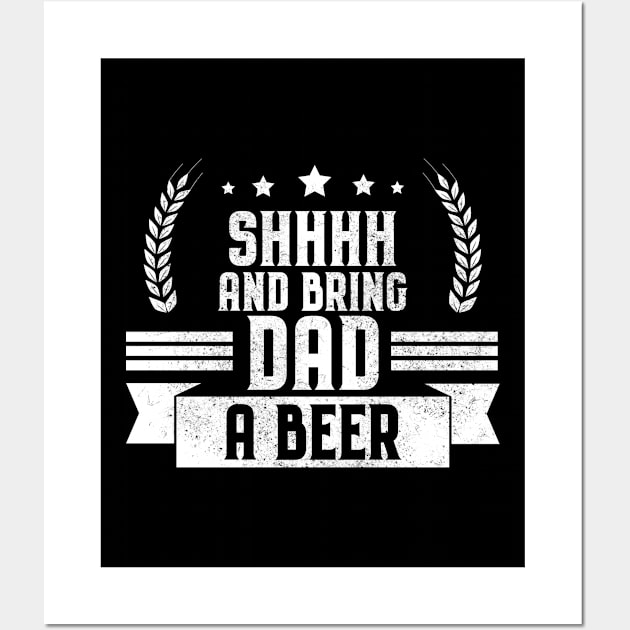 Funny Shhhh and Bring Dad a Beer Drinking Joke Wall Art by theperfectpresents